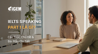 IELTS Speaking Part 1 Là Gì? Cấu Trúc, Chủ Đề & Bài Mẫu Chi Tiết